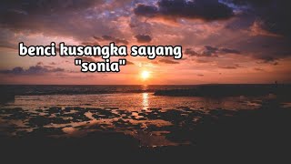 Sonia - benci kusangka sayang ( lirik )
