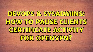 DevOps & SysAdmins: How to pause clients certificate activity for OpenVPN? Profile