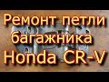 Ремонт петли багажника  Honda CR-V \ Honda CR-V boot luggage repair