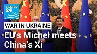 EU's Michel urges Xi to use 'influence' on Russia over war with Ukraine • FRANCE 24 English