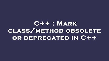 C++ : Mark class/method obsolete or deprecated in C++