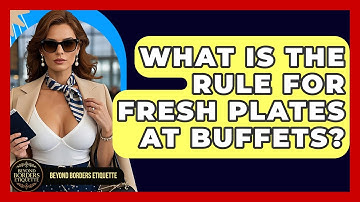 What Is The Rule For Fresh Plates At Buffets? - Beyond Borders Etiquette