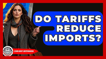 Do Tariffs Reduce Imports? - Learn About Libertarianism