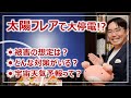 太陽フレアによる被害と対策！大停電でインフラ壊滅…は生じるのか？［そなえるTV・高荷智也］