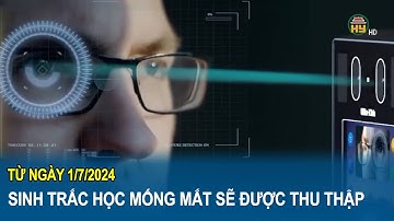 Từ ngày 1/7/2024, sinh trắc học mống mắt sẽ được thu thập tại cơ quan công an