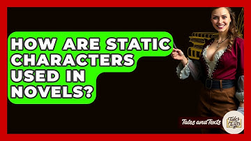 How Are Static Characters Used In Novels? - Tales And Texts