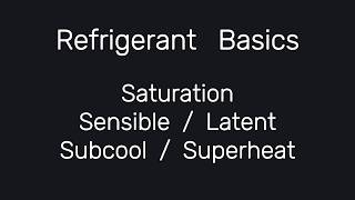 Refrigerant basics... saturation, sensible vs. latent, subcool and superheat.