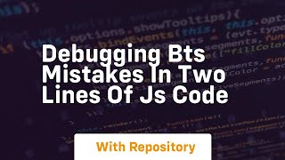 Debugging bts mistakes in two lines of js code