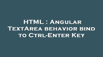HTML : Angular TextArea behavior bind to Ctrl-Enter Key