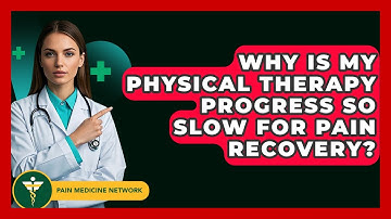 Why Is My Physical Therapy Progress So Slow For Pain Recovery? - Pain Medicine Network