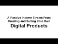 A Passive Income Stream From Creating and Selling Your Own Digital Products