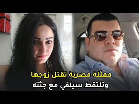 ممثلة مصرية صاعدة تفتك بزوجها بدم بارد وتلتقط صورة سيلفي مع ج ث ته