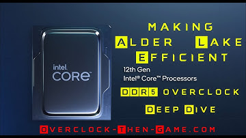Deep Dive - Making Alder Lake Power Efficient & DDR5 OC