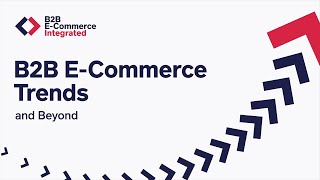 B2B E-Commerce Trends and Beyond | B2B E-Commerce Integrated E20