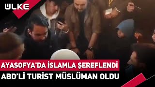 Abdli Turist Ayasofyada İslamla Şereflendi Kelime-I Şehadet Getirdi Müslüman Oldu