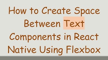 How to Create Space Between Text Components in React Native Using Flexbox