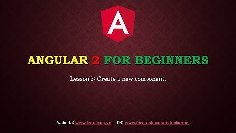 Angular 2 căn bản - Bài 5: Tạo mới 1 component