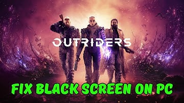 How To Fix OUTRIDERS Stuck On Black Screen Error | Fix OUTRIDERS Black Screen Issue on PC