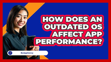 How Does An Outdated OS Affect App Performance?