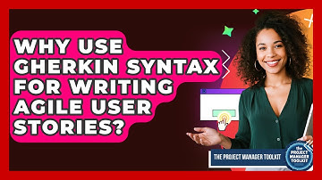 Why Use Gherkin Syntax For Writing Agile User Stories? - The Project Manager Toolkit