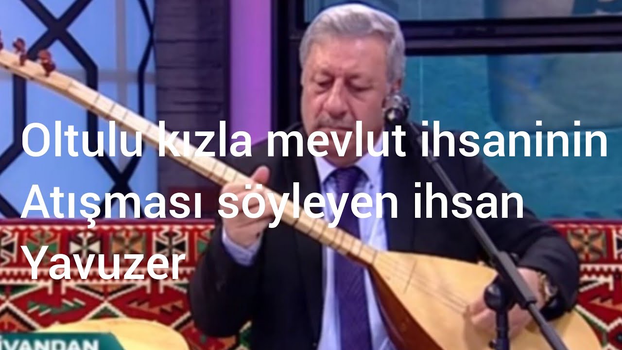 oltulu kızla mevlüt ihsaninin atışması söyleyen ihsan yavuzer