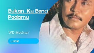 Bukan Ku Benci Padamu (Lirik) | WD Mochtar