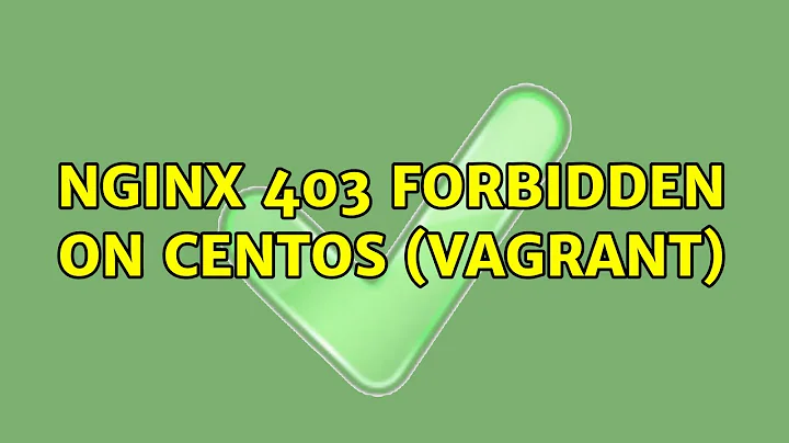 nginx 403 Forbidden on CentOS (Vagrant) (2 Solutions!!)