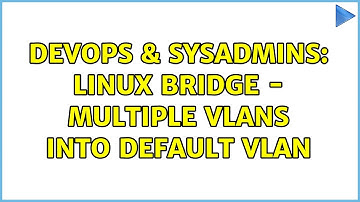 DevOps & SysAdmins: Linux Bridge - multiple VLANs into default vlan (2 Solutions!!)