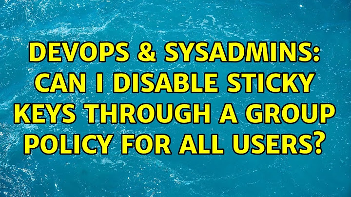 DevOps & SysAdmins: Can I disable sticky keys through a Group Policy for all users?