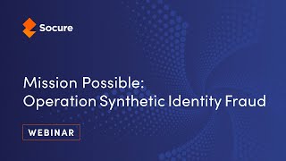 Webinar: Mission: Possible - Operation Synthetic Identity Fraud screenshot 5