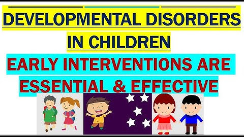Developmental Disorders in Children   Early Interventions are Essential & Effective