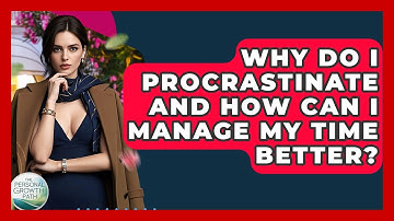 Why Do I Procrastinate And How Can I Manage My Time Better? - The Personal Growth Path