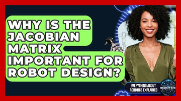 Why Is The Jacobian Matrix Important For Robot Design? - Everything About Robotics Explained