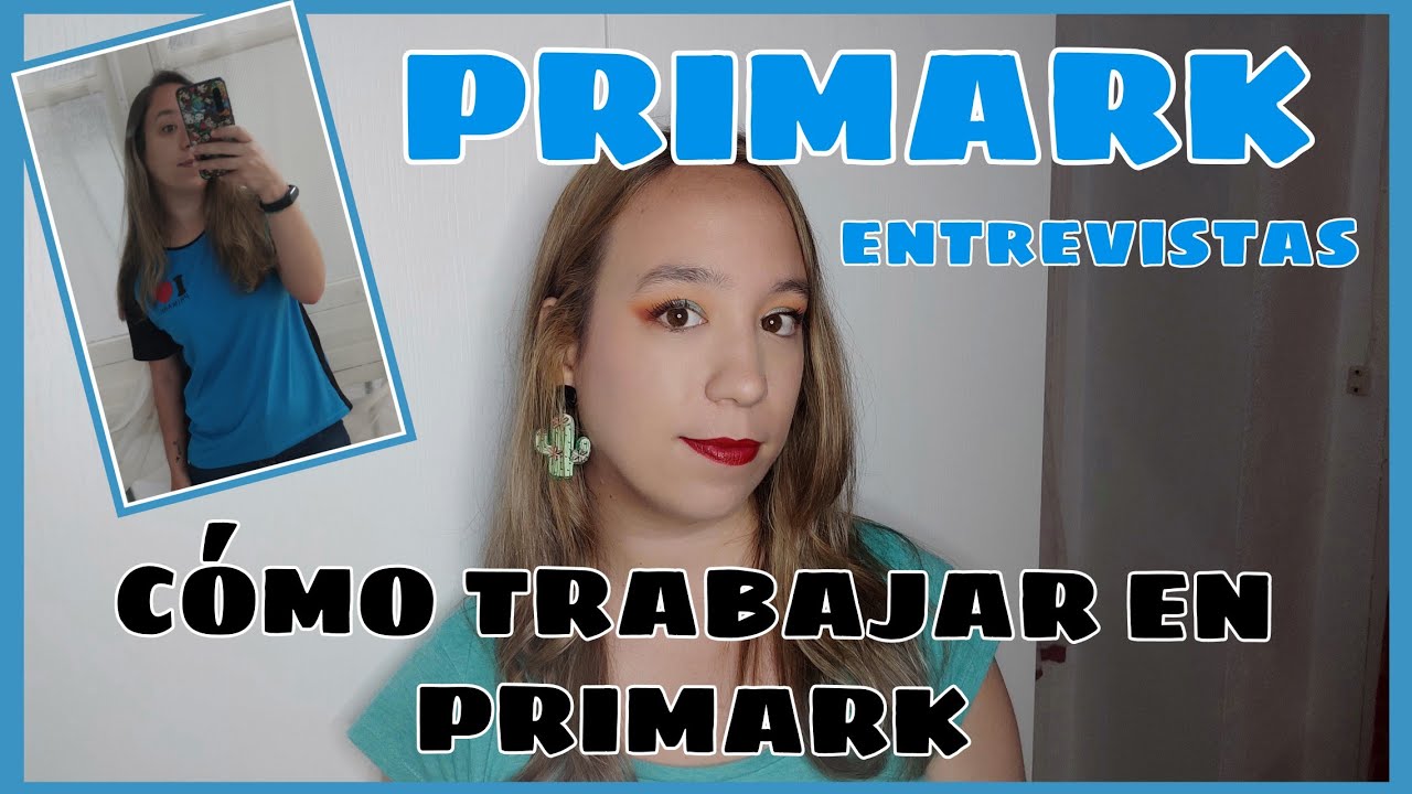 CÓMO EMPEZAR A TRABAJAR EN PRIMARK EXPERIENCIA) | de selección