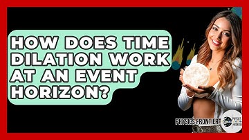 How Does Time Dilation Work At An Event Horizon? - Physics Frontier