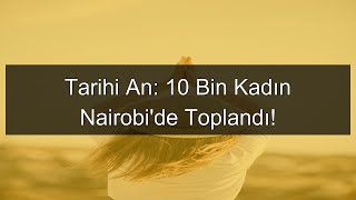 Tarihi An 10 Bin Kadın Nairobide Toplandı