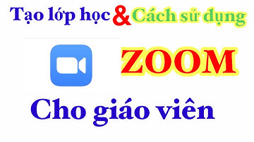Hướng dẫn tạo lớp học và dạy học trực tuyến trên ZOOM đơn giản nhất