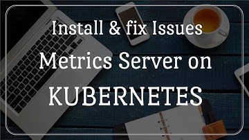 Install and troubleshoot Metrics Server on Kubernetes cluster