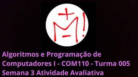 Algoritmos e Programação de Computadores I - COM110 - Turma 005  Semana 3  Atividade Avaliativa