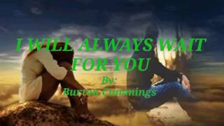 I WILL ALWAYS WAIT FOR YOU(Lyrics)=Burton Cummings=