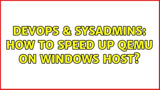 DevOps & SysAdmins: How to speed up QEMU on Windows host? (4 Solutions!!)