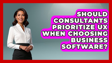 Should Consultants Prioritize UX When Choosing Business Software? - Consulting Career Hub