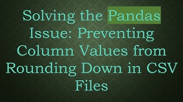 Solving the Pandas Issue: Preventing Column Values from Rounding Down in CSV Files