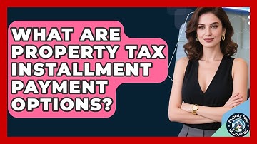 What Are Property Tax Installment Payment Options? - Property Taxes Uncovered