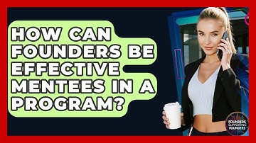 How Can Founders Be Effective Mentees In A Program? - Founders Supporting Founders