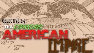 Objective 3.4 -- The Expanding American Empire