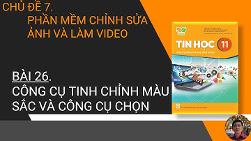 Tin Học 11 - Tin Học Ứng Dụng - Bài 26. Công cụ tinh chỉnh màu sắc và công cụ chọn