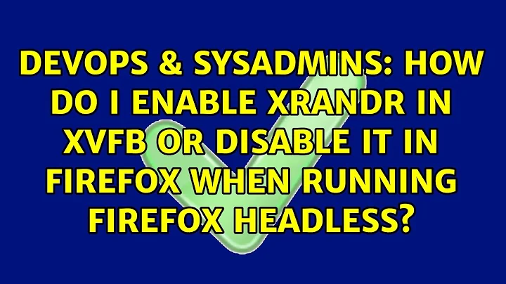 How do I enable XRandR in Xvfb or disable it in firefox when running firefox headless?