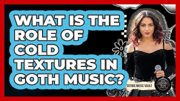 What Is The Role Of Cold Textures In Goth Music?