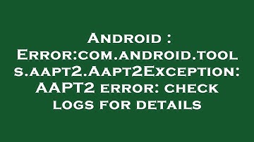 Android : Error:com.android.tools.aapt2.Aapt2Exception: AAPT2 error: check logs for details